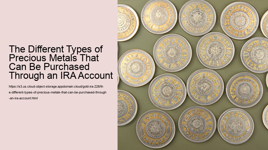 The Different Types of Precious Metals That Can Be Purchased Through an IRA Account 